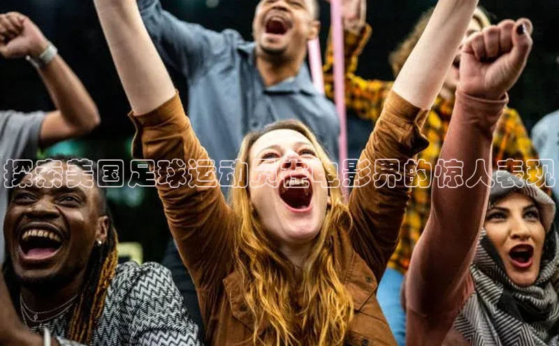 米兰体育官方APP下载普信公司探索美国足球运动员在电影界的惊人表现