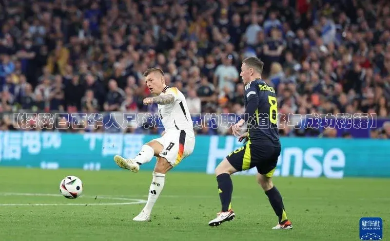 米兰app官方app下载网易【探秘巴西华人足球运动员的职业道路与成功秘籍】