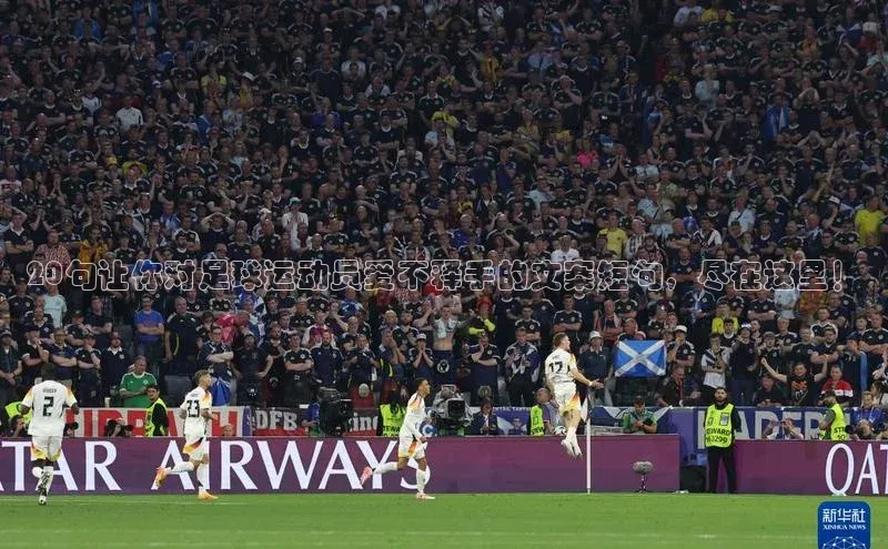 米兰体育官方APP下载普信公司20句让你对足球运动员爱不释手的文案短句，尽在这里！