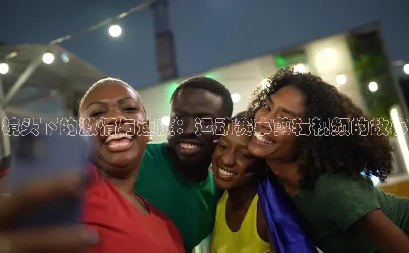 米兰官方网站直接进入百度营销中心镜头下的激情与速度：运动赛事剪辑视频的故事