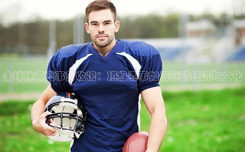 全球体育盛事营收榜：顶级赛事如何驱动经济与文化