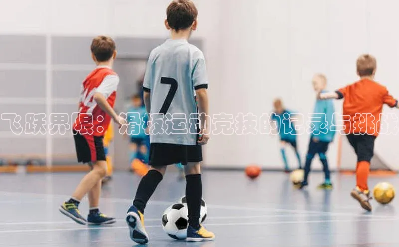 飞跃界限：滑板运动竞技的记录与挑战