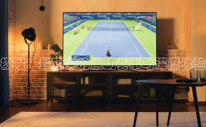 极限：最顶尖的运动赛事与深度体验