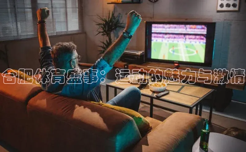 合肥体育盛事：运动的魅力与激情