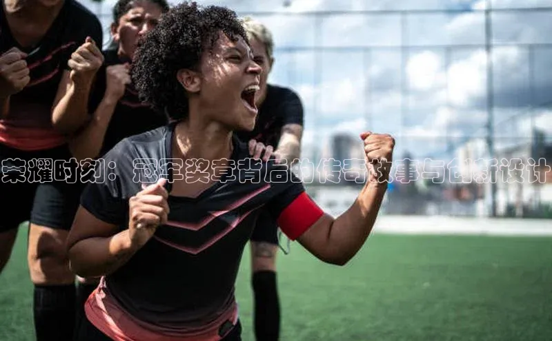 荣耀时刻：冠军奖章背后的传奇故事与创新设计