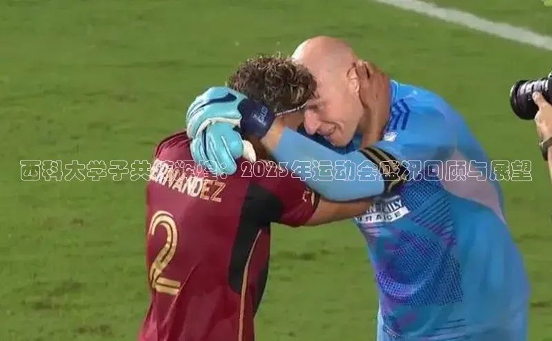 西科大学子共铸辉煌：2023年运动会盛况回顾与展望