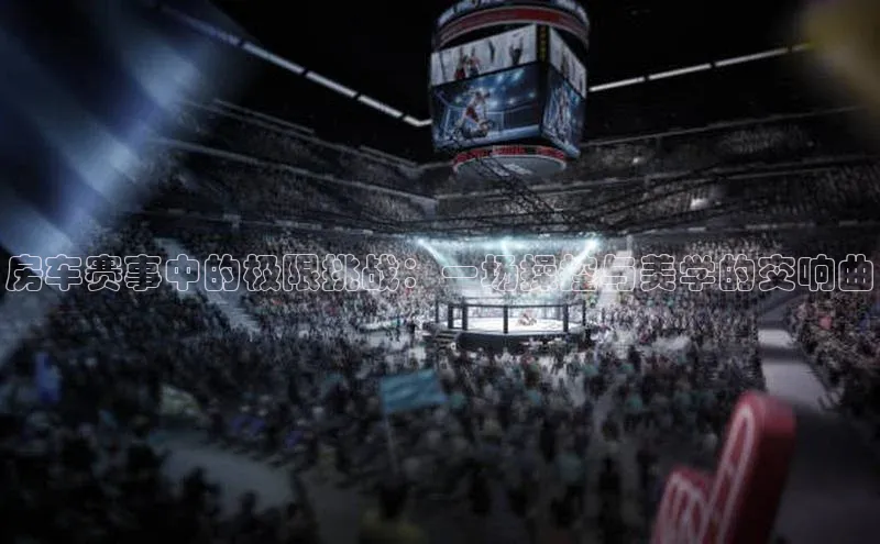 房车赛事中的极限挑战：一场操控与美学的交响曲