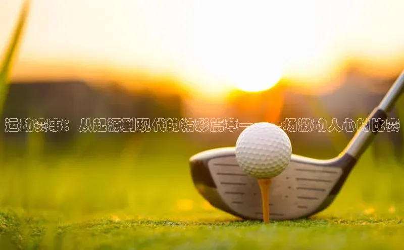 运动赛事：从起源到现代的精彩篇章——一场激动人心的比赛