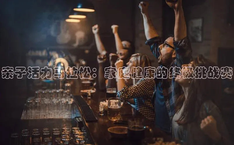 亲子活力马拉松：家庭健康的终极挑战赛